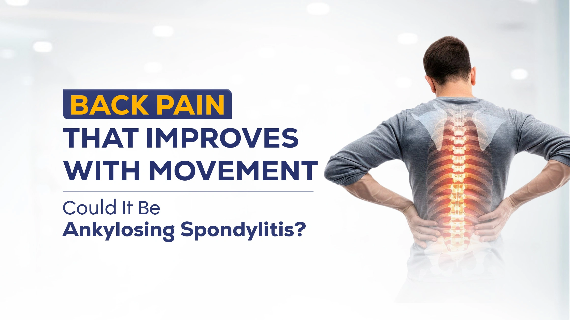 Back Pain That Improves With Movement: Could It Be Ankylosing Spondylitis?